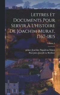 bokomslag Lettres et documents pour servir  l'histoire de Joachim Murat, 1767-1815; Volume 4