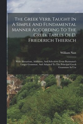 bokomslag The Greek Verb, Taught In A Simple And Fundamental Manner According To The Greek Tables Of D. Friederich Thiersch