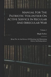 bokomslag Manual For The Patriotic Volunteer On Active Service In Regular And Irregular War