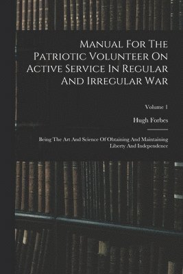 bokomslag Manual For The Patriotic Volunteer On Active Service In Regular And Irregular War