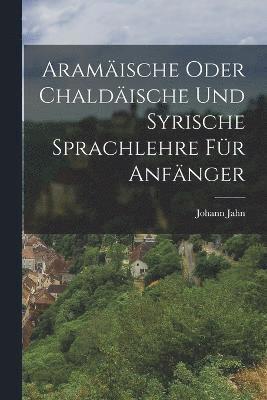 bokomslag Aramische oder Chaldische und Syrische Sprachlehre fr Anfnger