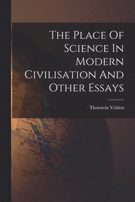 Thorstein Veblen - Place Of Science In Modern Civilisation And Other Essays, Häftad