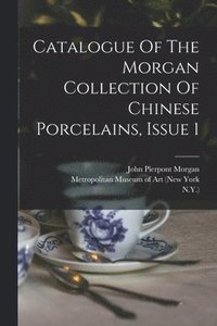 bokomslag Catalogue Of The Morgan Collection Of Chinese Porcelains, Issue 1