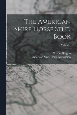 The American Shire Horse Stud Book; Volume 1 1