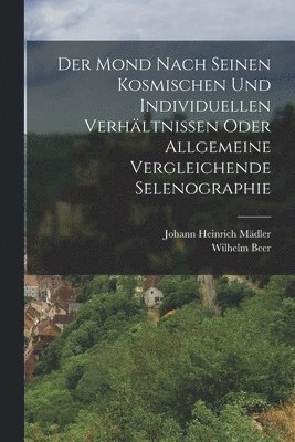 Wilhelm Beer - Mond nach seinen kosmischen und individuellen Verhältnissen oder allgemeine vergleichende Selenographie, Häftad