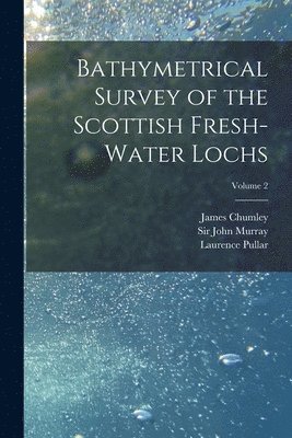 Bathymetrical Survey of the Scottish Fresh-water Lochs; Volume 2 1