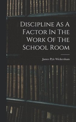 bokomslag Discipline As A Factor In The Work Of The School Room