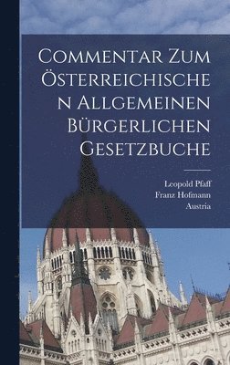 Leopold Pfaff, Franz Hofmann, Austria - Commentar zum österreichischen allgemeinen bürgerlichen Gesetzbuche, Inbunden