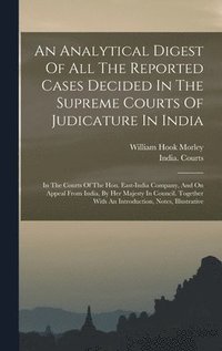 bokomslag An Analytical Digest Of All The Reported Cases Decided In The Supreme Courts Of Judicature In India