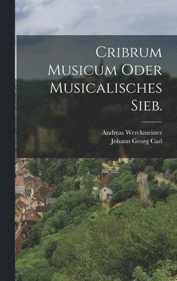 bokomslag Cribrum Musicum oder musicalisches Sieb.