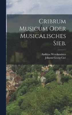 Cribrum Musicum oder musicalisches Sieb. 1