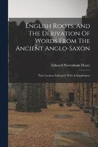 bokomslag English Roots, And The Derivation Of Words From The Ancient Anglo-saxon