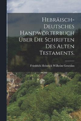 Hebrisch-deutsches Handwrterbuch ber die Schriften des alten Testaments. 1