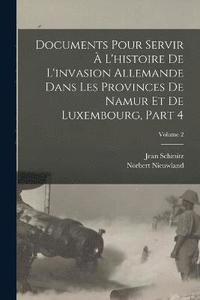 bokomslag Documents Pour Servir  L'histoire De L'invasion Allemande Dans Les Provinces De Namur Et De Luxembourg, Part 4; Volume 2