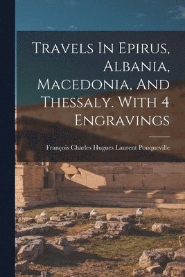 Travels In Epirus, Albania, Macedonia, And Thessaly. With 4 Engravings 1