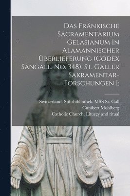 Mohlberg Cunibert 1878-1963, Catholic Church Liturgy and Ritual, Switzerland Stiftsbiblioth St Gall - Das Fränkische Sacramentarium Gelasianum In Alamannischer Überlieferung (codex Sangall. No. 348). St. Galler Sakramentar-forschungen I;, Häftad