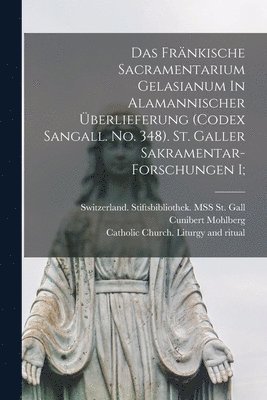 Das Frnkische Sacramentarium Gelasianum In Alamannischer berlieferung (codex Sangall. No. 348). St. Galler Sakramentar-forschungen I; 1