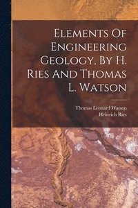 bokomslag Elements Of Engineering Geology, By H. Ries And Thomas L. Watson