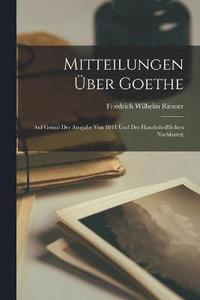 bokomslag Mitteilungen ber Goethe; Auf Grund Der Ausgabe Von 1841 Und Des Handschriftlichen Nachlasses;
