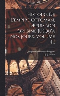 bokomslag Histoire De L'empire Ottoman, Depuis Son Origine Jusqu' Nos Jours, Volume 4...