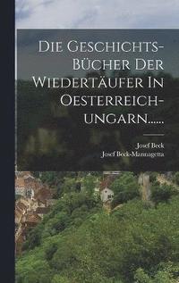 bokomslag Die Geschichts-bcher Der Wiedertufer In Oesterreich-ungarn......
