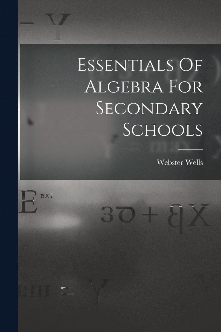 Webster Wells - Essentials Of Algebra For Secondary Schools, Häftad