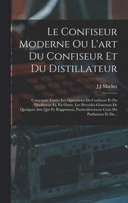 bokomslag Confiseur Moderne Ou L'art Du Confiseur Et Du Distillateur