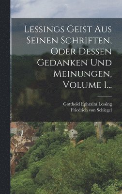 bokomslag Lessings Geist Aus Seinen Schriften, Oder Dessen Gedanken Und Meinungen, Volume 1...