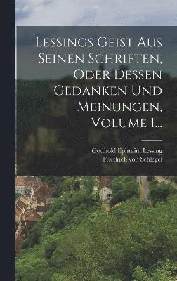 Lessings Geist Aus Seinen Schriften, Oder Dessen Gedanken Und Meinungen, Volume 1... 1