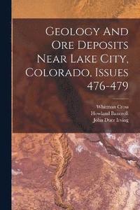 bokomslag Geology And Ore Deposits Near Lake City, Colorado, Issues 476-479