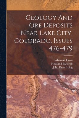 bokomslag Geology And Ore Deposits Near Lake City, Colorado, Issues 476-479