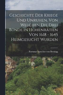 bokomslag Geschichte der Kriege und Unruhen, von welchen die drei Bnde in Hohenrtien von 1618 - 1645 heimgesucht wurden