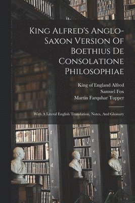 Boethius D 524, Fox Samuel 1801-1870 - King Alfred's Anglo-saxon Version Of Boethius De Consolatione Philosophiae, Häftad