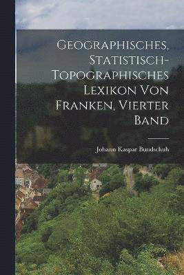 Geographisches, statistisch-topographisches Lexikon von Franken, Vierter Band 1
