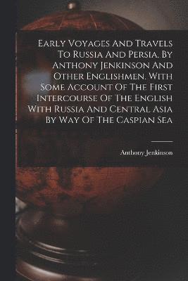 bokomslag Early Voyages And Travels To Russia And Persia, By Anthony Jenkinson And Other Englishmen. With Some Account Of The First Intercourse Of The English With Russia And Central Asia By Way Of The Caspian