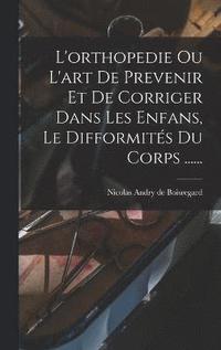 bokomslag L'orthopedie Ou L'art De Prevenir Et De Corriger Dans Les Enfans, Le Difformits Du Corps ......