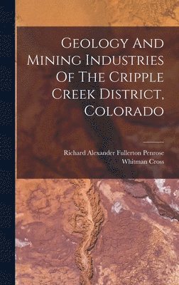 Geology And Mining Industries Of The Cripple Creek District, Colorado 1