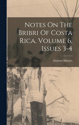 Notes On The Bribri Of Costa Rica, Volume 6, Issues 3-4 1