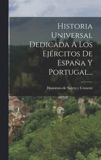 bokomslag Historia Universal Dedicada A Los Ejrcitos De Espaa Y Portugal...