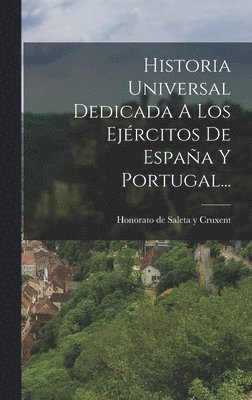 bokomslag Historia Universal Dedicada A Los Ejércitos De España Y Portugal...