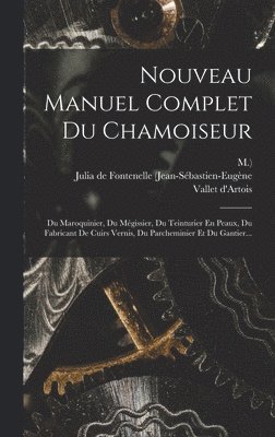 M ), Vallet D'Artois, Julia de Fontenelle (Jean-Sébastien-Eug - Nouveau Manuel Complet Du Chamoiseur, Inbunden