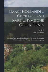 bokomslag Isaaci Hollandi ... Curieuse Und Rare Chymische Operationes