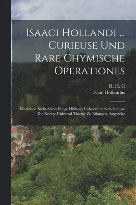 bokomslag Isaaci Hollandi ... Curieuse Und Rare Chymische Operationes