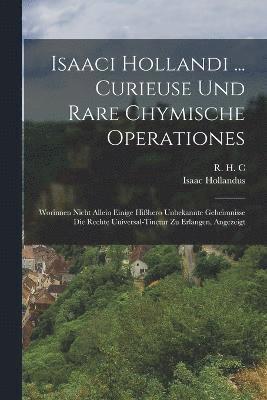 Isaaci Hollandi ... Curieuse Und Rare Chymische Operationes 1