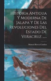 bokomslag Historia Antigua Y Moderna De Jalapa Y De Las Revoluciones Del Estado De Veracruz ......