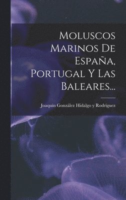 Moluscos Marinos De Espaa, Portugal Y Las Baleares... 1