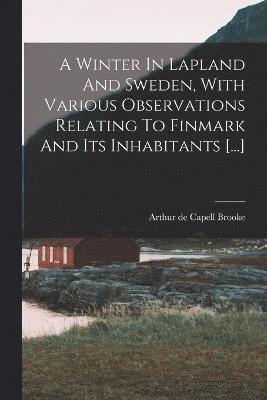 bokomslag A Winter In Lapland And Sweden, With Various Observations Relating To Finmark And Its Inhabitants [...]