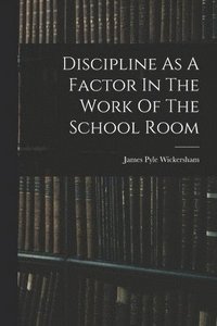 bokomslag Discipline As A Factor In The Work Of The School Room