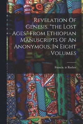Revelation Of Genesis. "the Lost Ages." From Ethiopian Manuscripts Of An Anonymous, In Eight Volumes