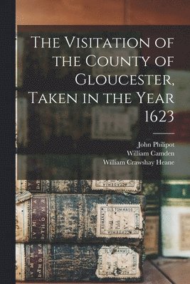 Henry Chitting, John Philipot, College Of Arms (Great Britain) - Visitation of the County of Gloucester, Taken in the Year 1623, Häftad